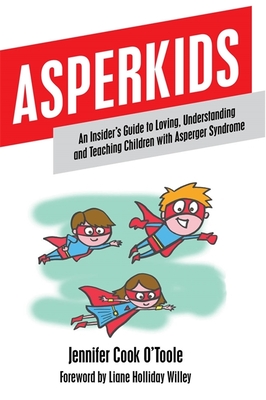 Asperkids: An Insider's Guide to Loving, Understanding and Teaching Children with Asperger Syndrome By Jennifer Cook, Liane Holliday Willey (Foreword by) Cover Image