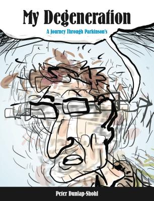 My Degeneration: A Journey Through Parkinson's (Graphic Medicine #3) By Peter Dunlap-Shohl Cover Image