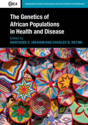 The Genetics of African Populations in Health and Disease (Cambridge Studies in Biological and Evolutionary Anthropolog #84) By Muntaser E. Ibrahim (Editor), Charles N. Rotimi (Editor) Cover Image