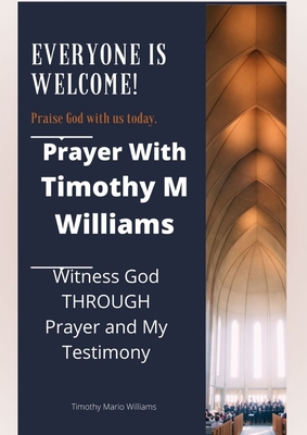 Prayer With Timothy M Williams: Witness God THROUGH Prayer and My Testimony By Timothy Mario Williams Cover Image