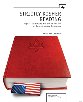 Strictly Kosher Reading: Popular Literature and the Condition of Contemporary Orthodoxy (Jewish Identities in Post-Modern Society) By Yoel Finkelman Cover Image
