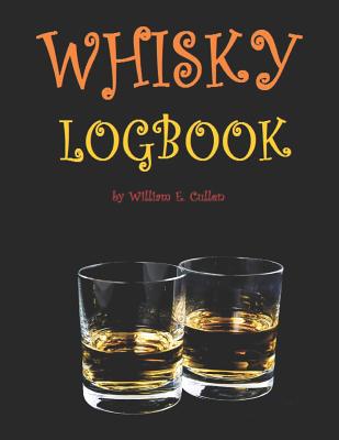 Whisky Logbook: Probably the best grown up drink in the world By William E. Cullen Cover Image