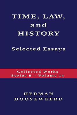 TIME, LAW, AND HISTORY - Selected Essays (Collected Works -Series B) By Herman Dooyeweerd Cover Image