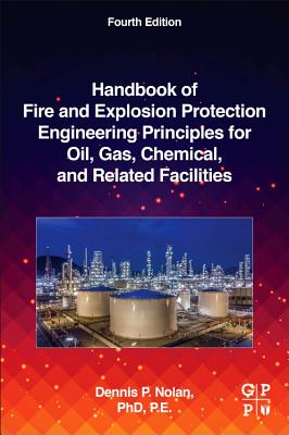 Handbook of Fire and Explosion Protection Engineering Principles for Oil, Gas, Chemical, and Related Facilities By Dennis P. Nolan Cover Image