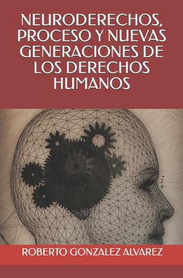 Neuroderechos, Proceso Y Nuevas Generaciones de Los Derechos Humanos By Roberto Gonzalez Alvarez Cover Image