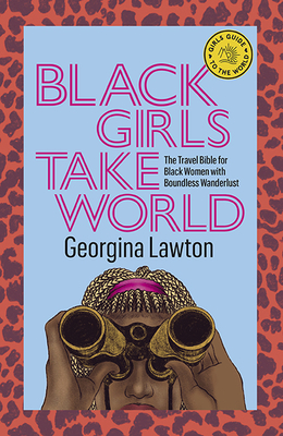 Black Girls Take World: The Travel Bible for Black Women with Boundless Wanderlust (Girls Guide to the World) Cover Image