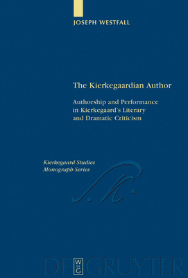 The Kierkegaardian Author: Authorship and Performance in Kierkegaard's Literary and Dramatic Criticism (Kierkegaard Studies. Monograph #15) By Joseph Westfall Cover Image
