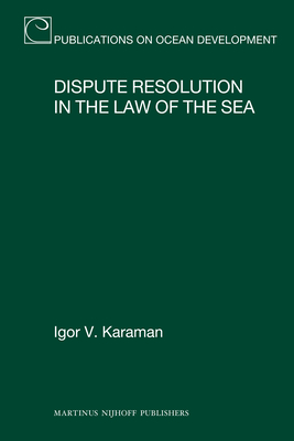 Dispute Resolution in the Law of the Sea (Publications on Ocean Development #72) By Igor V. Karaman Cover Image