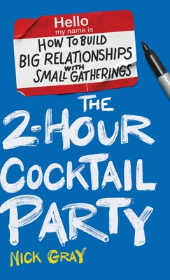 The 2-Hour Cocktail Party: How to Build Big Relationships with Small Gatherings Cover Image