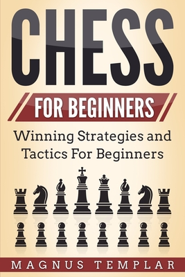 Chess for Beginners: Winning Strategies and Tactics for Beginners By Magnus Templar Cover Image