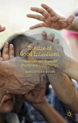Theatre of Good Intentions: Challenges and Hopes for Theatre and Social Change Cover Image