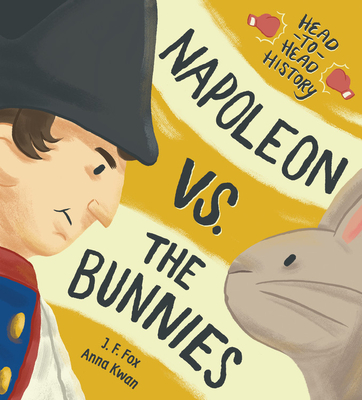 Napoleon vs. the Bunnies (Head-to-Head History) By J. F. Fox, Anna Kwan (Illustrator) Cover Image