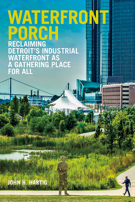 Waterfront Porch: Reclaiming Detroit's Industrial Waterfront as a Gathering Place for All (Greenstone Books)