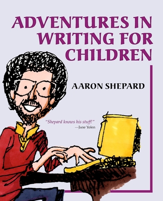 Adventures in Writing for Children: More of an Author's Inside Tips on the Art and Business of Writing Children's Books and Publishing Them Cover Image