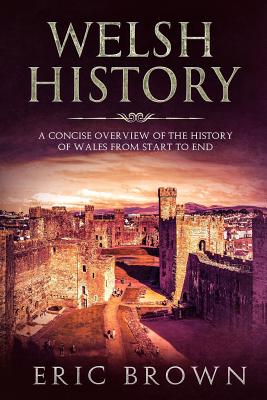Welsh History: A Concise Overview of the History of Wales from Start to End Cover Image