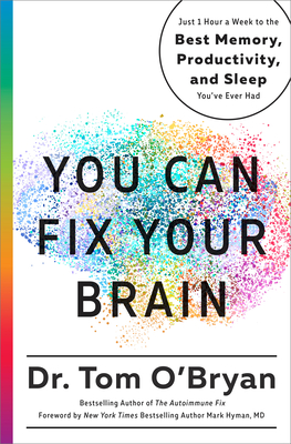 You Can Fix Your Brain: Just 1 Hour a Week to the Best Memory, Productivity, and Sleep You've Ever Had By Tom O'Bryan, Mark Hyman (Foreword by) Cover Image