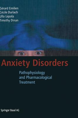 Anxiety Disorders: Pathophysiology and Pharmacological Treatment By Gerard Emilien, Cecile Durlach, Ulla Lepola Cover Image