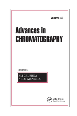 Advances in Chromatography, Volume 49 By Eli Grushka (Editor), Nelu Grinberg (Editor) Cover Image