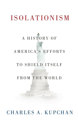 Isolationism: A History of America's Efforts to Shield Itself from the World