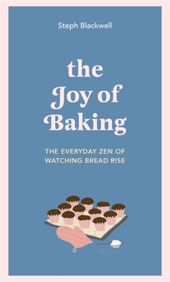The Joy of Baking: The Everyday Zen of Watching Bread Rise Cover Image