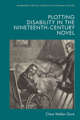 Plotting Disability in the Nineteenth-Century Novel (Edinburgh Critical Studies in Victorian Culture)