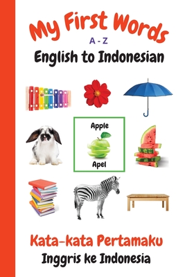 My First Words A - Z English to Indonesian: Bilingual Learning Made Fun and Easy with Words and Pictures Cover Image