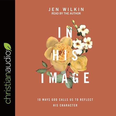 In His Image: 10 Ways God Calls Us to Reflect His Character By Jen Wilkin, Jen Wilkin (Read by) Cover Image