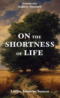 On the Shortness of Life By Lucius Annaeus Seneca, Aubrey Stewart (Translator) Cover Image