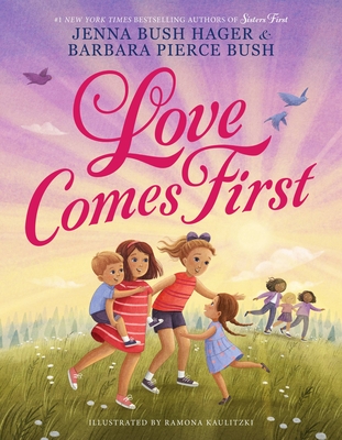Love Comes First By Jenna Bush Hager, Barbara Pierce Bush, Ramona Kaulitzki (Illustrator) Cover Image