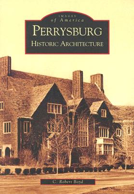 Perrysburg: Historic Architecture (Images of America) By C. Robert Boyd Cover Image