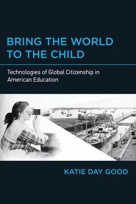 Bring the World to the Child: Technologies of Global Citizenship in American Education