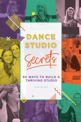 Dance Studio Secrets: 65 Ways To Build A Thriving Studio By Clint Salter Cover Image