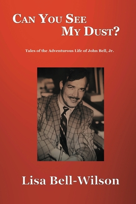 Can You See My Dust?: Tales of the Adventurous Life of John Bell, Jr. Cover Image
