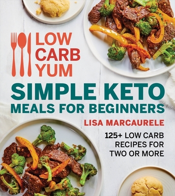 Low Carb Yum Simple Keto Meals For Beginners: 125+ Low Carb Recipes for Two or More Cover Image