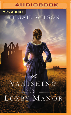 The Vanishing at Loxby Manor By Abigail Wilson, Laura Kirman (Read by) Cover Image