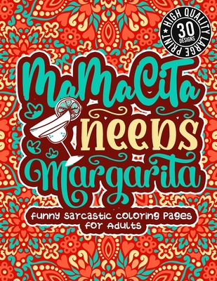 Mamacita Needs Margarita: Funny Sarcastic Coloring pages For Adults: A Fun Colouring Gift Book For Sassy People, Relaxation With Humorous Snarky By Snarky Adult Coloring Books Cover Image