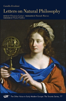 Letters on Natural Philosophy: The Scientific Correspondence of a Sixteenth-Century Pharmacist, with Related Texts (The Other Voice in Early Modern Europe: The Toronto Series #77) By Camilla Erculiani, Eleonora Carinci (Editor), Hannah Marcus (Translated by), Paula Findlen (Foreword by) Cover Image