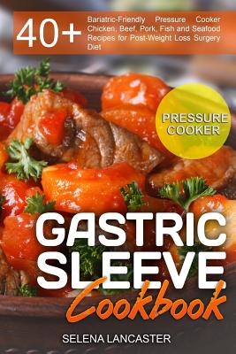 Gastric Sleeve Cookbook: PRESSURE COOKER ? 40+ Bariatric-Friendly Pressure Cooker Chicken, Beef, Pork, Fish and Seafood Recipes for Post-Weight (Effortless Bariatric Cookbook #7)