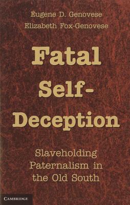 Fatal Self-Deception: Slaveholding Paternalism in the Old South