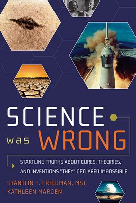 Science Was Wrong: Startling Truths About Cures, Theories, and Inventions They Declared Impossible Cover Image