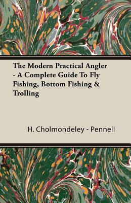 The Modern Practical Angler - A Complete Guide to Fly Fishing, Bottom  Fishing & Trolling (Paperback)