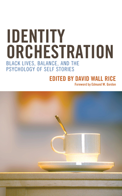 Identity Orchestration: Black Lives, Balance, and the Psychology of Self Stories By David Wall Rice (Editor), Grant Bennett (Contribution by), C. Malik Boykin (Contribution by) Cover Image