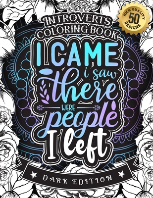 Introverts Coloring Book: I Came I Saw There Were People I Left (Dark Edition): A Snarky colouring Gift Book For Adults: 50 Funny & Sarcastic Co By Black Feather Stationery Cover Image