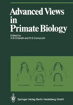 Advanced Views in Primate Biology: Main Lectures of the Viiith Congress of the International Primatological Society, Florence, 7-12 July, 1980 (Proceedings in Life Sciences) By A. B. Chiarelli (Editor), R. S. Corruccini (Editor) Cover Image