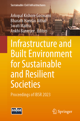 Infrastructure and Built Environment for Sustainable and Resilient Societies: Proceedings of Ibsr 2023 (Sustainable Civil Infrastructures)