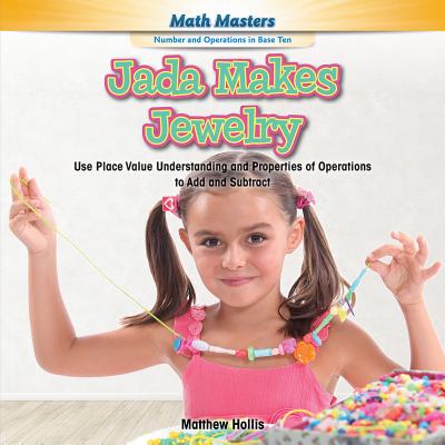 Jada Makes Jewelry: Use Place Value Understanding and Properties of Operations to Add and Subtract (Math Masters: Number and Operations in Base Ten)