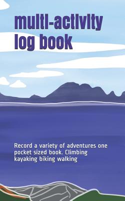 Multi - Activity Log Book: Record a Variety of Adventures One Pocket Sized Book. Climbing Kayaking Biking Walking Cover Image