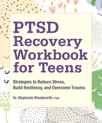 PTSD Recovery Workbook for Teens: Strategies to Reduce Stress, Build Resiliency, and Overcome Trauma Cover Image