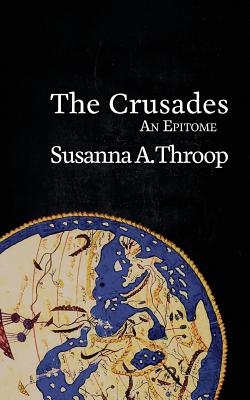 The Crusades: An Epitome (Epitomes #4) By Susanna A. Throop Cover Image