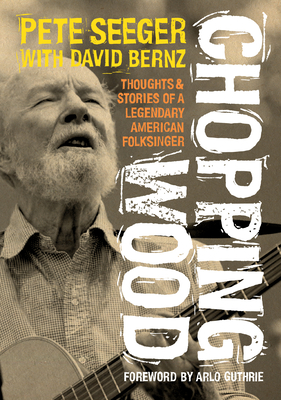 Chopping Wood: Thoughts & Stories of a Legendary American Folksinger Cover Image